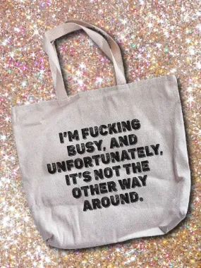 I'm F--king Busy, And Unfortunately, It's Not The Other Way Around. Tote Bag